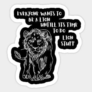 Everyone wants to be a Lion Sticker